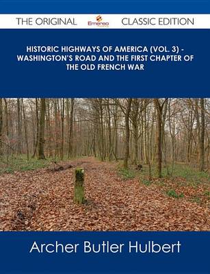 Book cover for Historic Highways of America (Vol. 3) - Washington's Road and the First Chapter of the Old French War - The Original Classic Edition