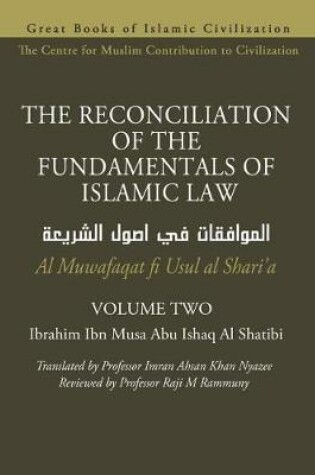 Cover of THE RECONCILIATION OF THE FUNDAMENTALS OF ISLAMIC LAW - Volume 2 - Al Muwafaqat fi Usul al Shari'a