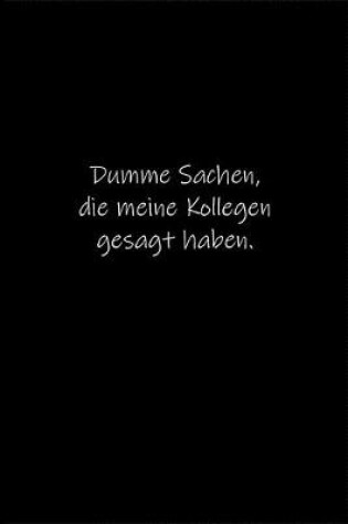 Cover of Dumme Sachen, die meine Kollegen gesagt haben.