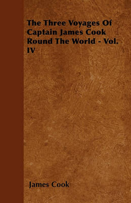 Book cover for The Three Voyages Of Captain James Cook Round The World - Vol. IV