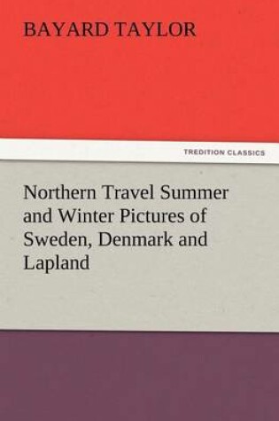 Cover of Northern Travel Summer and Winter Pictures of Sweden, Denmark and Lapland