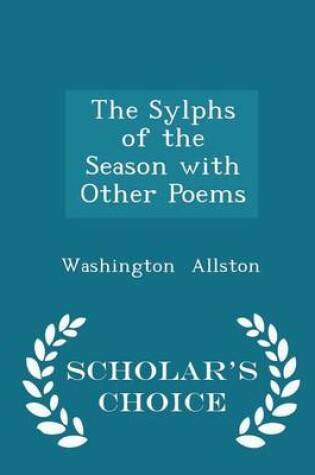 Cover of The Sylphs of the Season with Other Poems - Scholar's Choice Edition