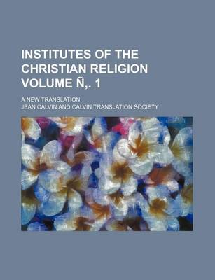 Book cover for Institutes of the Christian Religion Volume N . 1; A New Translation