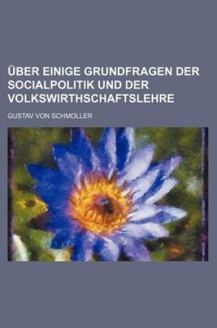 Cover of Uber Einige Grundfragen Der Socialpolitik Und Der Volkswirthschaftslehre