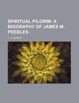 Book cover for Spiritual Pilgrim; A Biography of James M. Peebles.