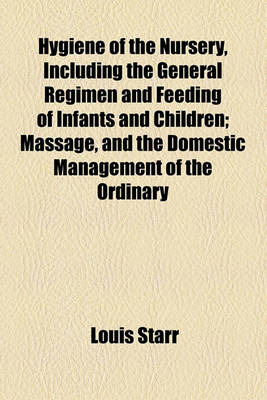 Book cover for Hygiene of the Nursery, Including the General Regimen and Feeding of Infants and Children; Massage, and the Domestic Management of the Ordinary