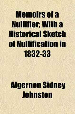 Cover of Memoirs of a Nullifier; With a Historical Sketch of Nullification in 1832-33