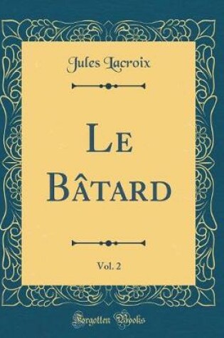 Cover of Le Bâtard, Vol. 2 (Classic Reprint)