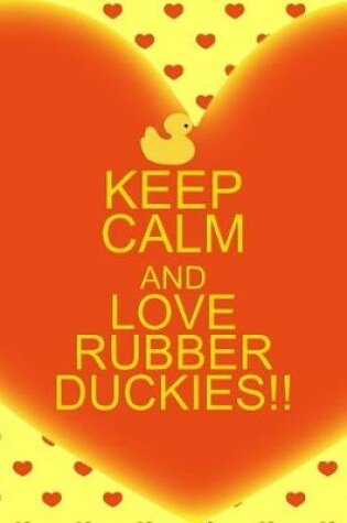 Cover of Keep Calm And Love Rubber Duckies!!