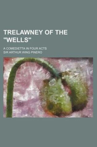 Cover of Trelawney of the Wells; A Comedietta in Four Acts