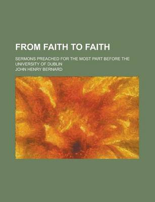 Book cover for From Faith to Faith; Sermons Preached for the Most Part Before the University of Dublin