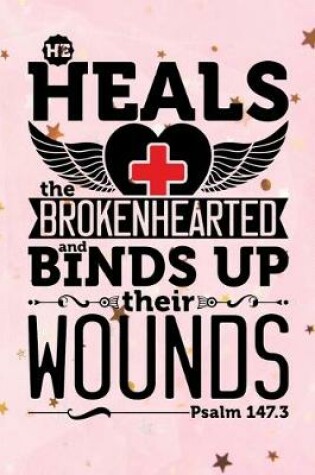 Cover of He Heals The Brokenhearted And Binds Up Their Wounds Psalm 147.3