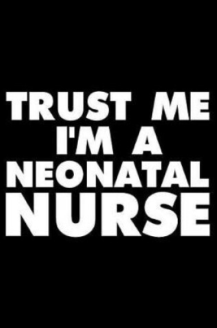 Cover of Trust Me I'm a Neonatal Nurse