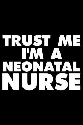 Book cover for Trust Me I'm a Neonatal Nurse