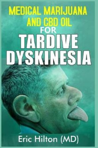 Cover of Medical Marijuana and CBD Oil for Tardive Dyskinesia