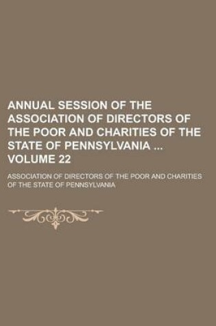 Cover of Annual Session of the Association of Directors of the Poor and Charities of the State of Pennsylvania Volume 22