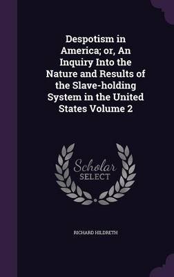 Book cover for Despotism in America; Or, an Inquiry Into the Nature and Results of the Slave-Holding System in the United States Volume 2