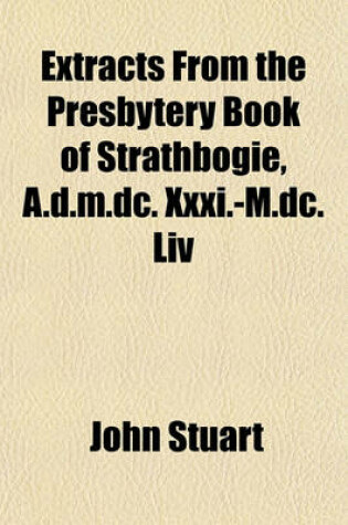 Cover of Extracts from the Presbytery Book of Strathbogie, A.D.M.DC. XXXI.-M.DC. LIV