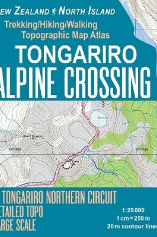 Cover of Tongariro Alpine Crossing & Tongariro Northern Circuit Detailed Topo Large Scale Trekking/Hiking/Walking Topographic Map Atlas New Zealand North Island 1