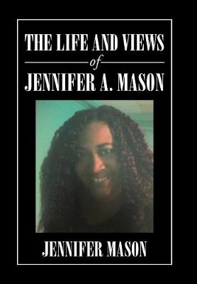 Book cover for The Life and Views of Jennifer A. Mason