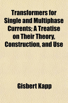 Book cover for Transformers for Single and Multiphase Currents; A Treatise on Their Theory, Construction, and Use