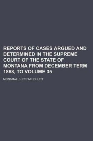 Cover of Reports of Cases Argued and Determined in the Supreme Court of the State of Montana from December Term 1868, to Volume 35