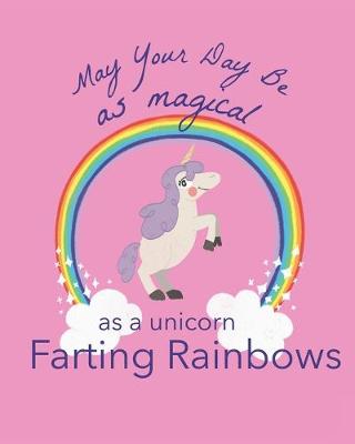 Book cover for May Your Day Be As Magical As A Unicorn Farting Rainbows