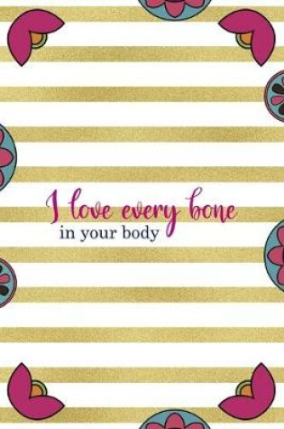 Cover of I Love Every Bone In Your Body