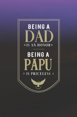 Book cover for Being A Dad Is An Honor Being A Papu Is Priceless