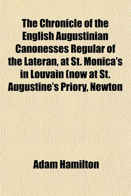 Book cover for The Chronicle of the English Augustinian Canonesses Regular of the Lateran, at St. Monica's in Louvain (Now at St. Augustine's Priory, Newton Abbot, Devon) 1548-1644