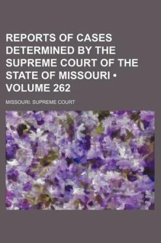 Cover of Reports of Cases Determined by the Supreme Court of the State of Missouri (Volume 262)