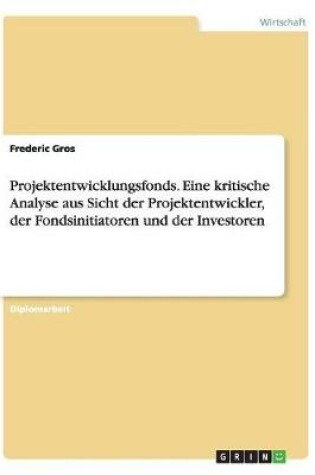 Cover of Projektentwicklungsfonds. Eine kritische Analyse aus Sicht der Projektentwickler, der Fondsinitiatoren und der Investoren