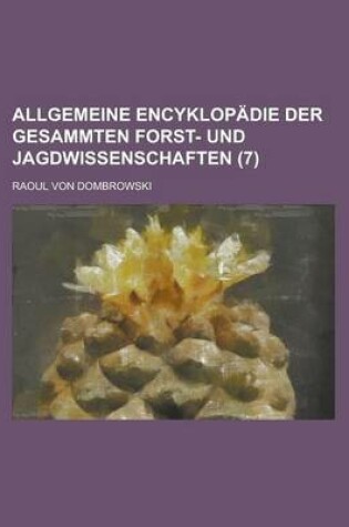 Cover of Allgemeine Encyklopadie Der Gesammten Forst- Und Jagdwissenschaften (7)