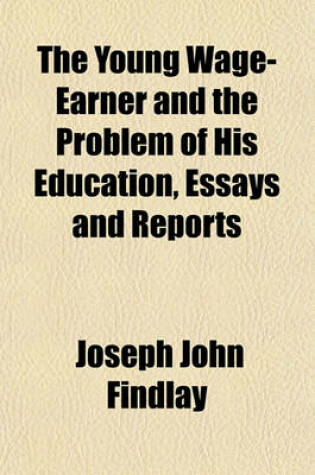 Cover of The Young Wage-Earner and the Problem of His Education, Essays and Reports