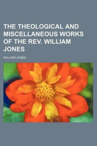 Cover of The Theological and Miscellaneous Works of the REV. William Jones Volume 2