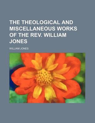 Book cover for The Theological and Miscellaneous Works of the REV. William Jones Volume 2