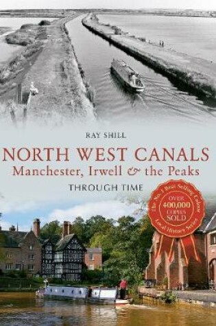 Cover of North West Canals Manchester, Irwell and the Peaks Through Time