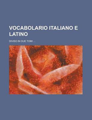 Book cover for Vocabolario Italiano E Latino; Diviso in Due Tomi ...