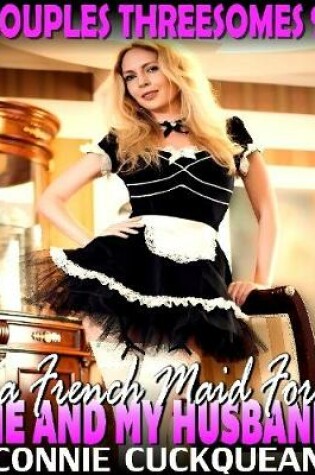 Cover of A French Maid for Me and My Husband : Couples Threesomes 9