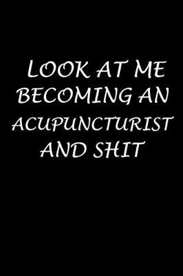 Book cover for Look At Me Becoming An Acupuncturist And Shit