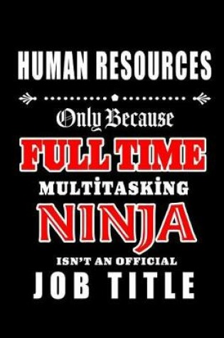 Cover of Human Resources-Only Because Full Time Multitasking Ninja Isn't An Official Job Title