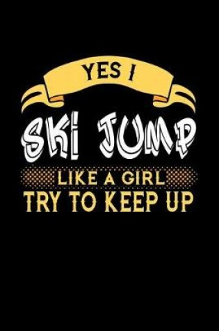 Cover of Yes I Ski Jump Like a Girl Try to Keep Up