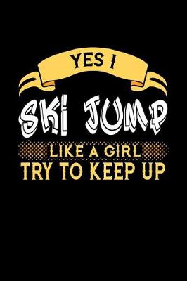 Book cover for Yes I Ski Jump Like a Girl Try to Keep Up