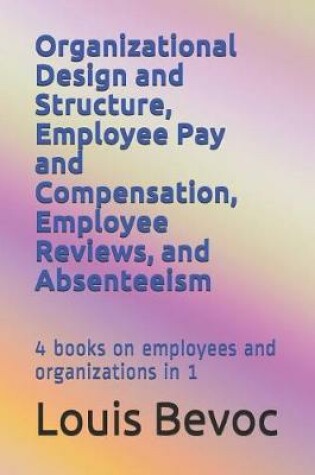 Cover of Organizational Design and Structure, Employee Pay and Compensation, Employee Reviews, and Absenteeism