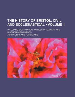 Book cover for The History of Bristol, Civil and Ecclesiastical (Volume 1); Including Biographical Notices of Eminent and Distinguished Natives