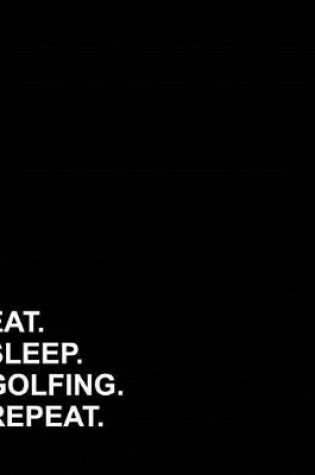 Cover of Eat Sleep Golfing Repeat