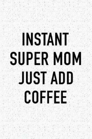 Cover of Instant Super Mom Just Add Coffee