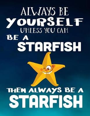 Book cover for Always Be Yourself Unless You Can Be a Starfish Then Always Be a Starfish
