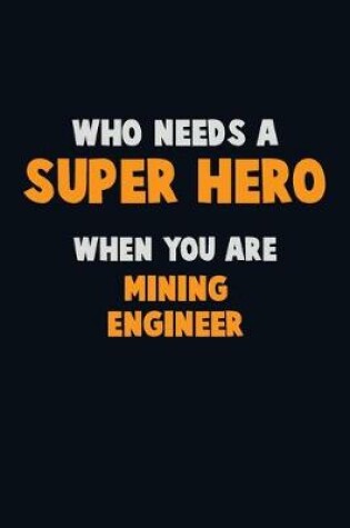 Cover of Who Need A SUPER HERO, When You Are Mining Engineer