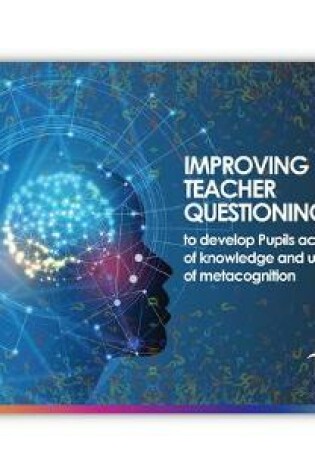 Cover of Improving Teacher Questioning to Develop Pupils' Acquisition of Knowledge and Use of Metacognition